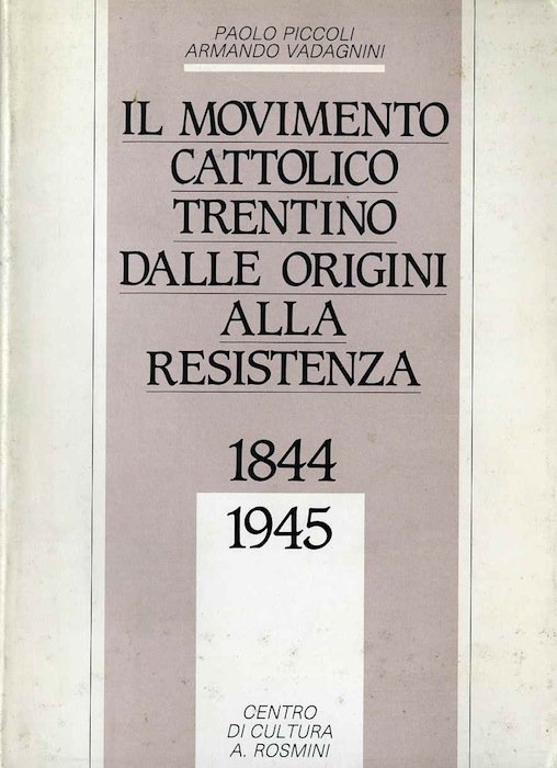 Il movimento cattolico trentino dalle origini alla Resistenza, 1844-1945.