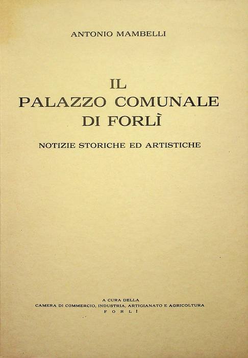 Il Palazzo Comunale di ForlÃ¬: notizie storiche ed artistiche: splendori …