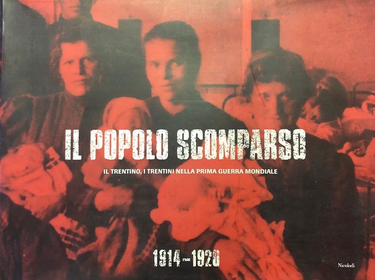 Il popolo scomparso: il Trentino, i Trentini nella Prima guerra …