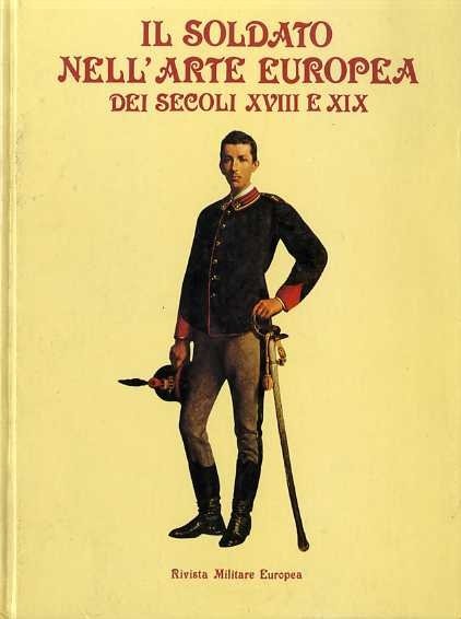 Il soldato nell'arte europea dei secoli XVIII e XIX.
