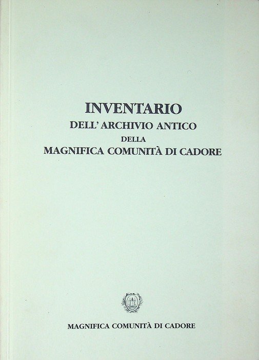 Inventario dell'archivio antico della Magnifica ComunitÃ di Cadore.