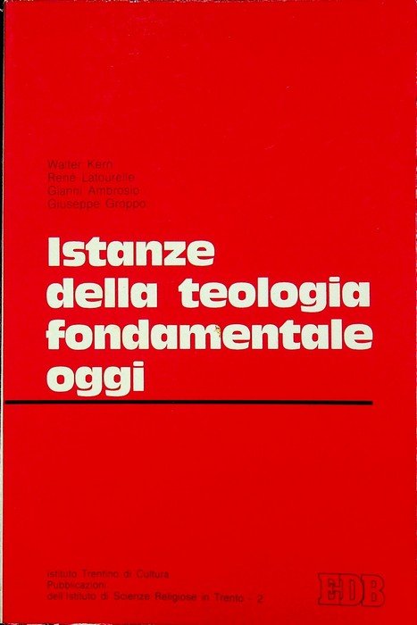 Istanze della teologia fondamentale oggi: atti del convegno tenuto a Trento il 14-15 maggio 1980.