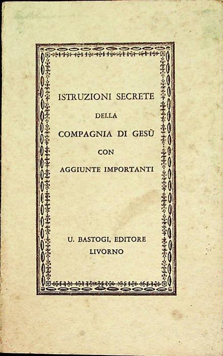 Istruzioni secrete della Compagnia di Gesù con importanti aggiunte.
