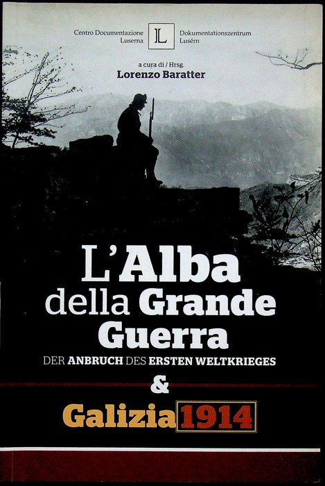 L'alba della Grande Guerra & Galizia 1914: catalogo della mostra.