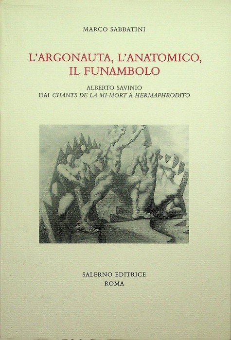 L'argonauta, l'anatomico, il funambolo: Alberto Savinio dai Chants de la …