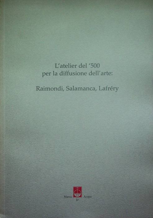 L'atelier del '500 per la diffusione dell'arte: Raimondi, Salamanca, LafrÃ©ry.