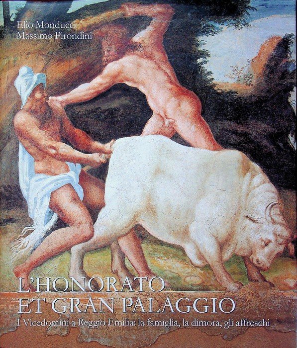 L'honorato et gran palaggio: i Vicedomini a Reggio Emilia: la famiglia, la dimora, gli affreschi.