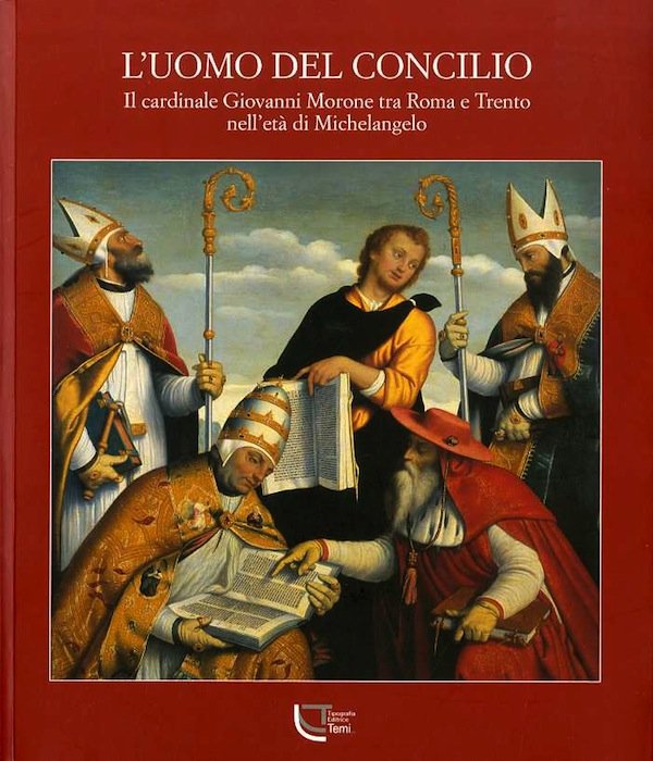 L'uomo del Concilio: il cardinale Giovanni Morone tra Roma e …