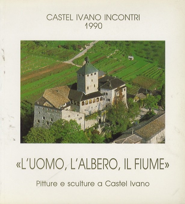 L'uomo, l'albero, il fiume: pitture e sculture a Castel Ivano.