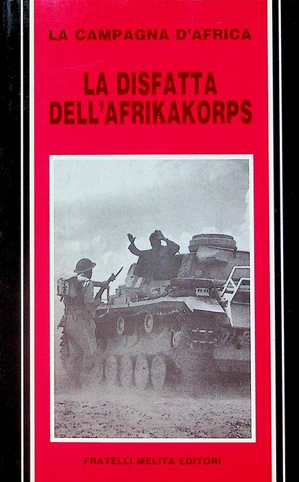 La disfatta dell'Afrikakorps: la campagna d'Africa.
