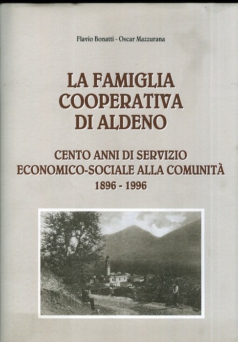 La famiglia cooperativa di Aldeno: cento anni di servizio economico-sociale …