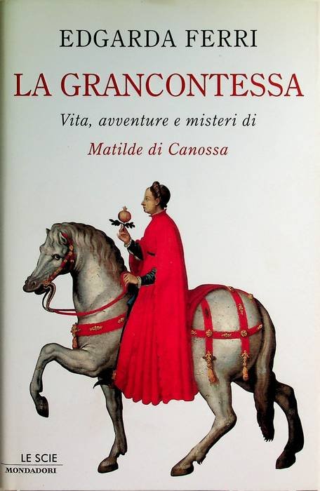 La grancontessa: vita, avventure e misteri di Matilde di Canossa.