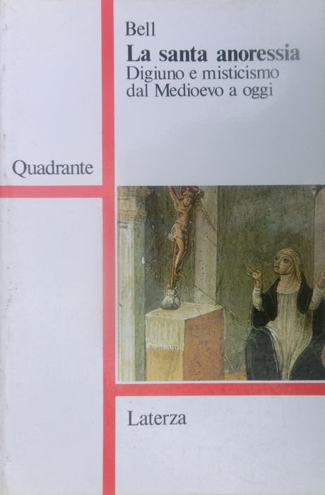 La santa anoressia: digiuno e misticismo dal Medioevo a oggi.
