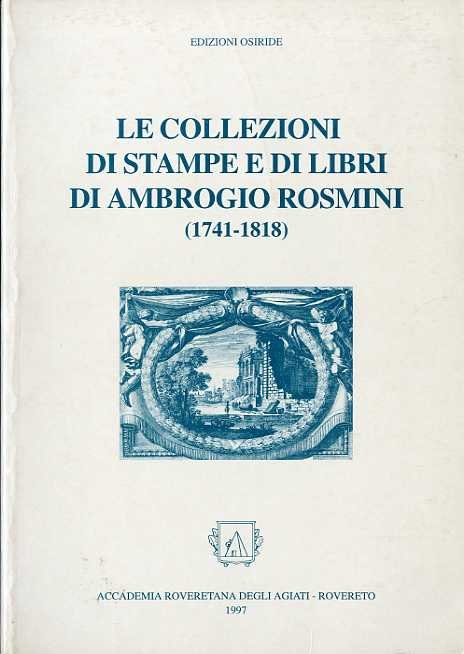Le collezioni di stampe e di libri di Ambrogio Rosmini: …