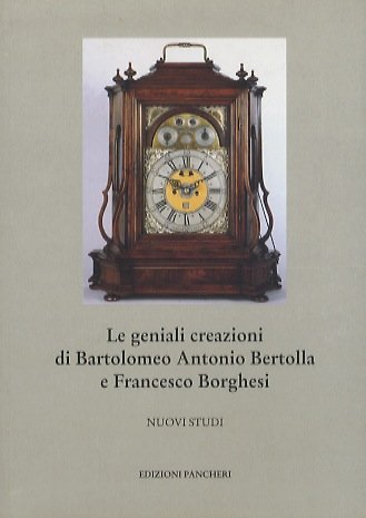 Le geniali creazioni di Bartolomeo Antonio Bertolla e Francesco Borghesi: …