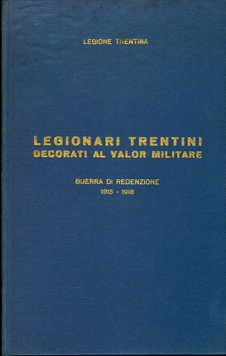 Legionari trentini decorati al valor militare: Guerra di redenzione: 1915-1918.