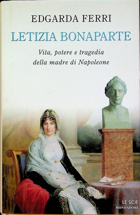 Letizia Bonaparte: vita, potere e tragedia della madre di Napoleone.