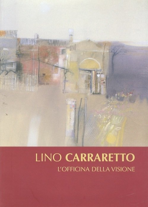 Lino Carraretto: l'officina della visione: dipinti.