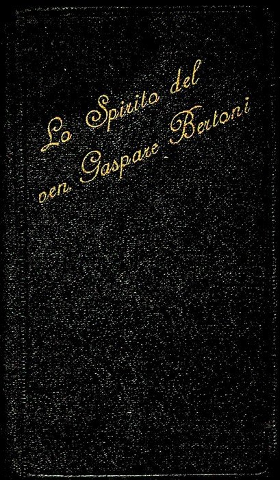 Lo spirito del venerabile D. Gaspare Bertoni: fondatore dei preti delle Stimmate di N. S. GesÃ¹ Cristo: proposto ai membri della stessa Congregazione: utile pure alle persone che zelano la salute delle anime.
