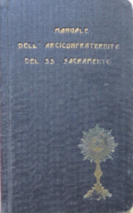 Manuale ad uso degli ascritti all'Arciconfraternita del SS.mo Sacramento eretta …