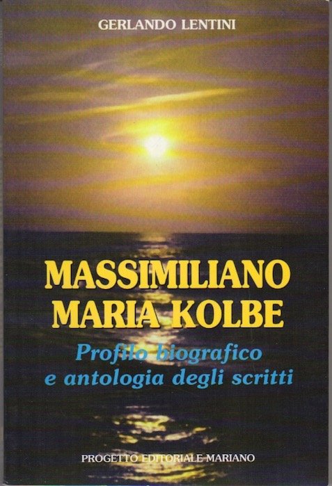 Massimiliano Maria Kolbe: Profilo biografico e antologia degli scritti.