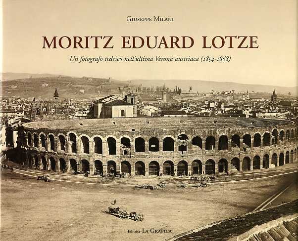 Moritz Eduard Lotze: un fotografo tedesco nell'ultima Verona austriaca (1854-1868).