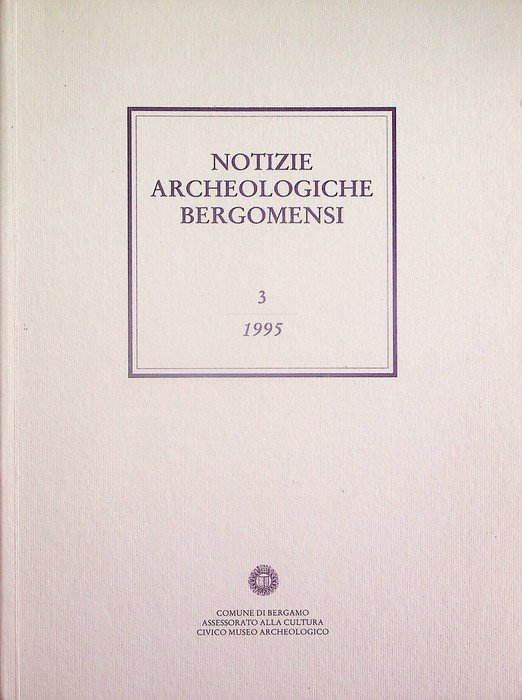 Notizie archeologiche bergomensi: periodico di archeologia del Civico Museo Archeologico di Bergamo: 3/1995.