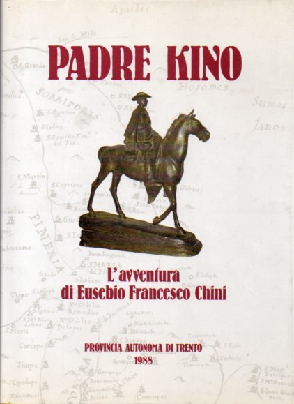 Padre Kino: l'avventura di Eusebio Francesco Chini S.J. (1645-1711).