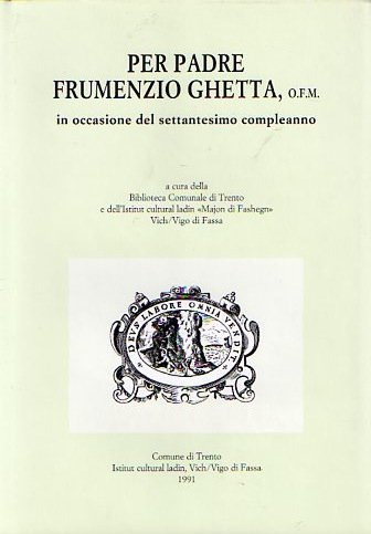 Per Padre Frumenzio Ghetta O.F.M.: scritti di storia e cultura …