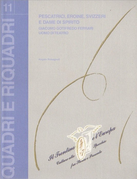 Pescatrici, Eroine, Svizzeri e dame di spirito: Giacomo Gotifredo Ferrari …