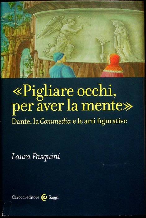 Pigliare occhi, per aver la mente: Dante, la Commedia e …