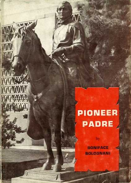 Pioneer padre: a biography of Eusebio Francisco Kino s.j., missionary, …