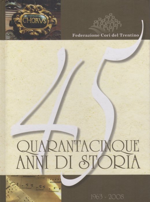 Quarantacinque anni di storia della Federazione cori del Trentino: 1963-2008.