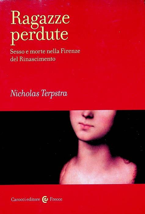 Ragazze perdute: sesso e morte nella Firenze del Rinascimento.