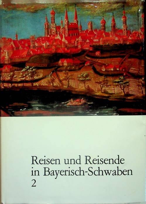 Reiseberichte aus Bayerisch-Schwaben: Band 2: Reisen und Reisende in Bayerisch-Schwaben …