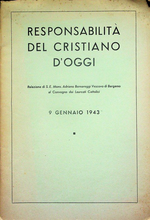 Responsabilità del cristiano d'oggi: relazione di Adriano Bernareggi al convegno …