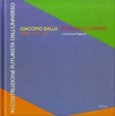 Ricostruzione futurista dell'Universo: Giacomo Balla, Fortunato Depero: opere 1912-1933.
