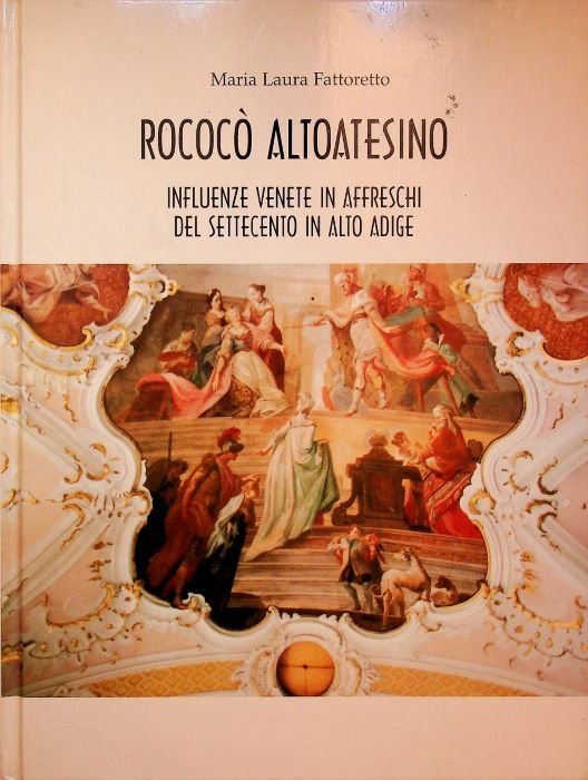 RococÃ² altoatesino: influenze venete in affreschi del Settecento in Alto …