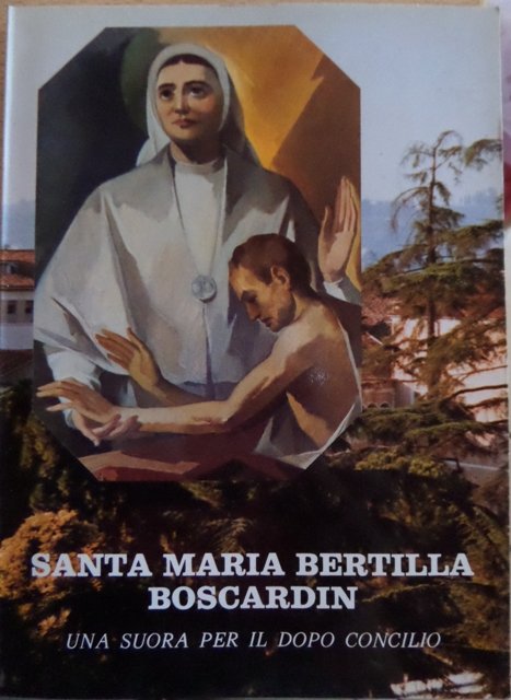 Santa Maria Bertilla Boscardin: una suora per il dopo concilio.