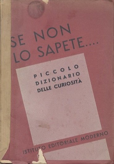 Se non lo sapete.: piccolo dizionario delle curiosità .
