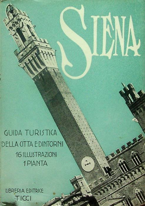 Siena: Guida turistica della Città e dintorni con 16 illustrazioni …