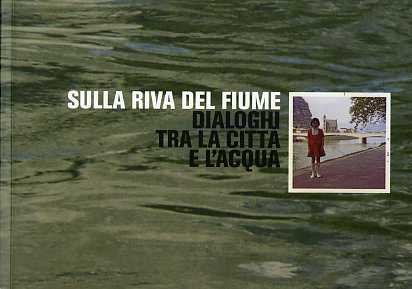 Sulla riva del fiume: dialoghi tra la città e l'acqua: …