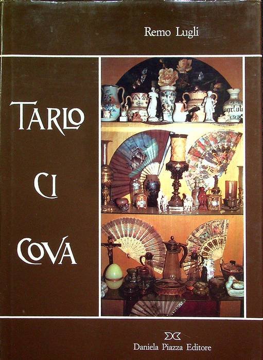 Tarlo ci cova: gioie, dolori, misteri del mondo dell'antiquariato.
