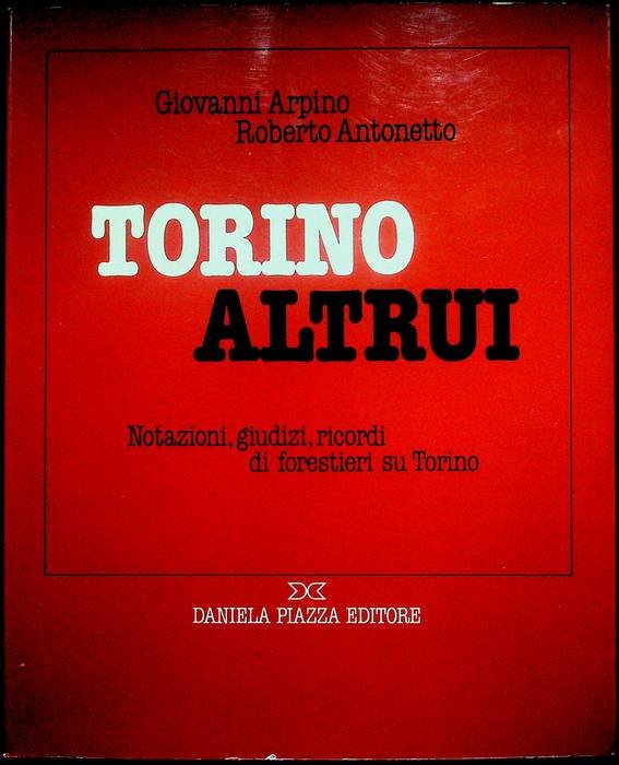 Torino altrui: notazioni, giudizi, ricordi di forestieri su Torino.