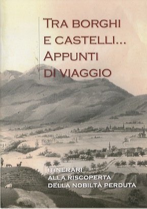 Tra borghi e castelli. appunti di viaggio: itinerari alla riscoperta …