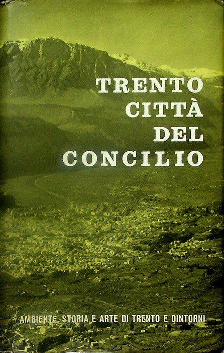 Trento cittÃ del Concilio: ambiente, storia e arte di Trento …