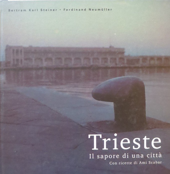 Trieste: il sapore di una cittÃ : con ricette di …