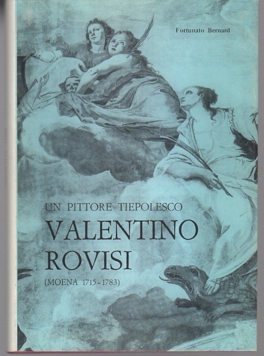 Un pittore tiepolesco: Valentino Rovisi: (Moena 1715-1783).