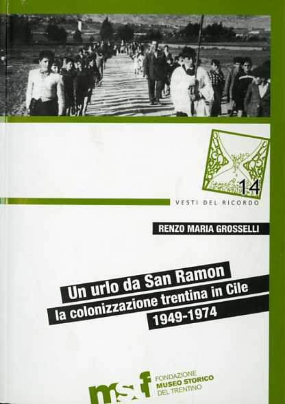 Un urlo da San Ramon: la colonizzazione trentina in Cile, …