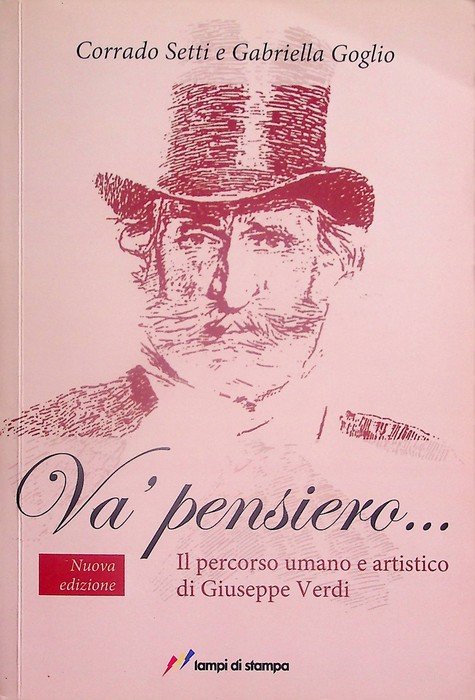 Va' pensiero.: il percorso umano e artistico di Giuseppe Verdi.
